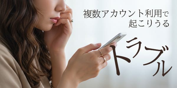 複数アカウント利用で起こりうるトラブル