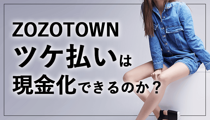 ZOZOTOWN(ゾゾタウン)ツケ払いを簡単に即日現金化する方法